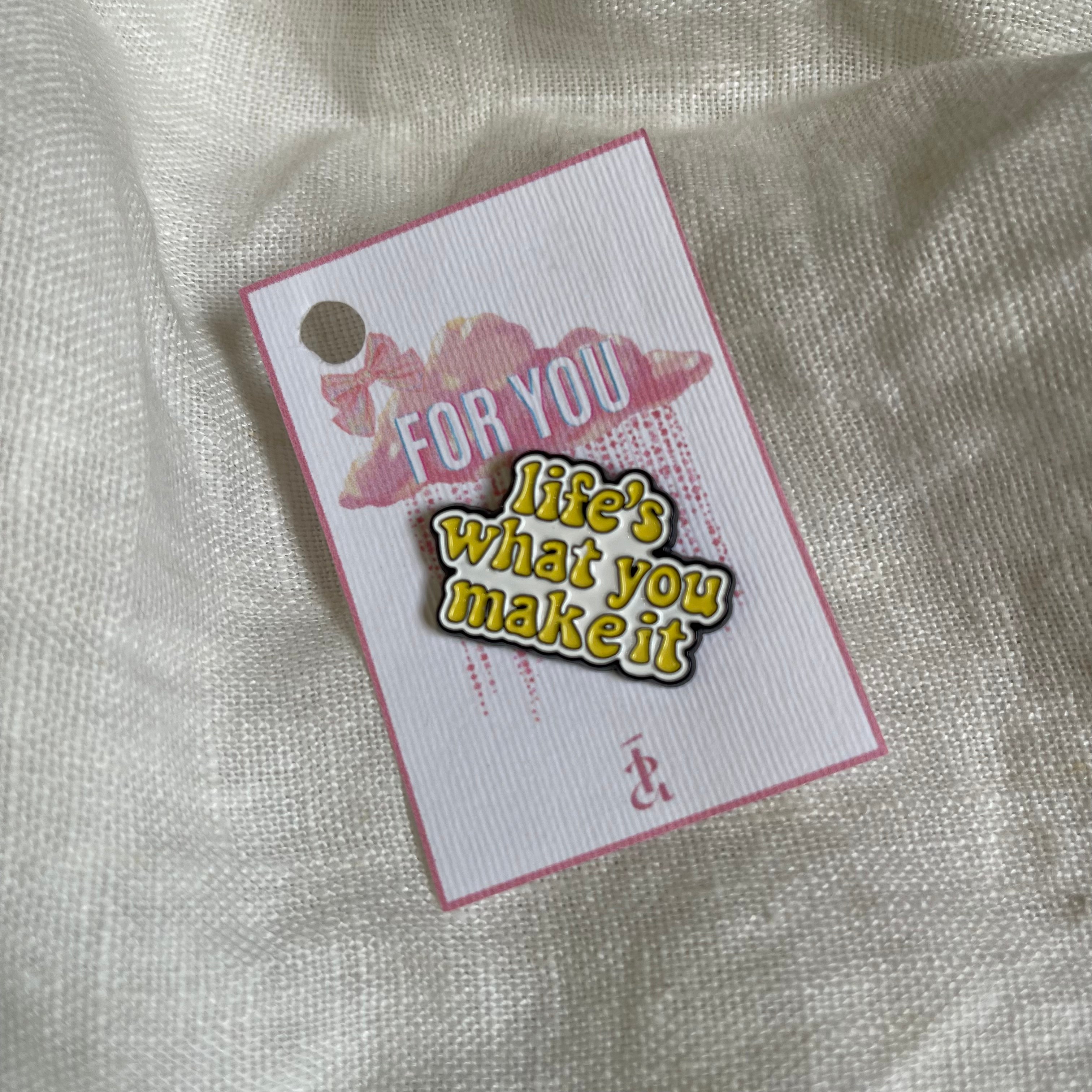 Life's What You Make It Pin