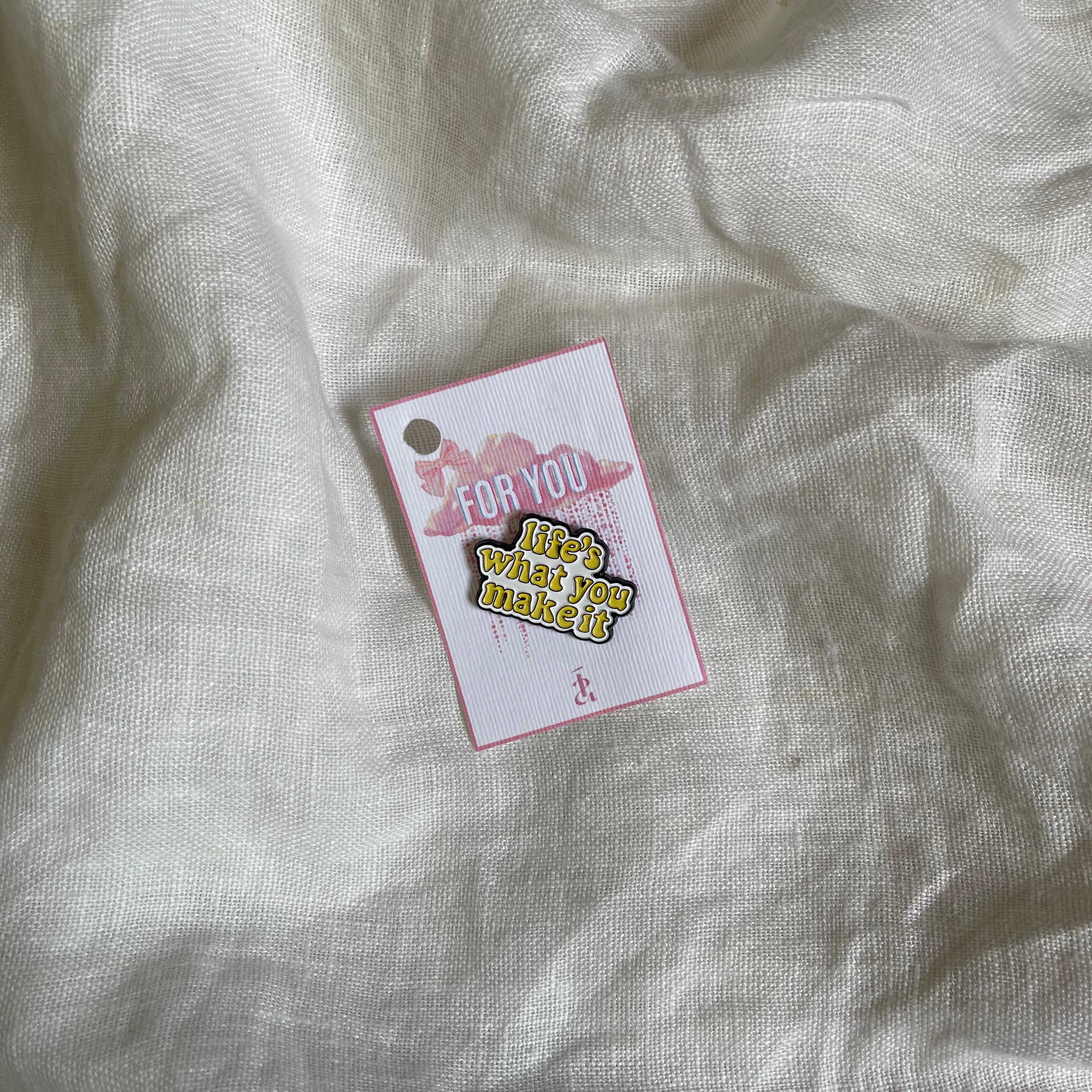 Life's What You Make It Pin