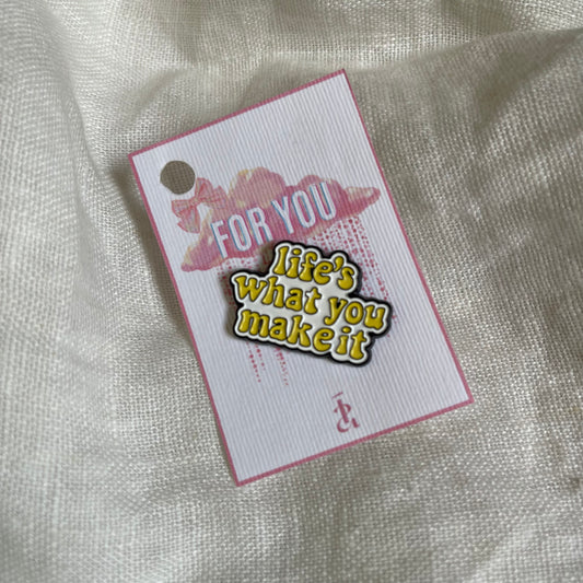 Life's What You Make It Pin