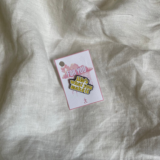 Life's What You Make It Pin